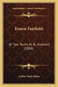 Cover image for Ernest Fairfield: Or Two Terms at St. Andrew's (1888)