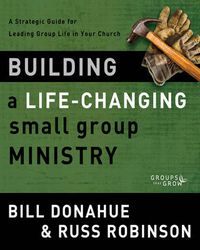 Cover image for Building a Life-Changing Small Group Ministry: A Strategic Guide for Leading Group Life in Your Church