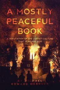 Cover image for A Mostly Peaceful Book: A Refutation of the Leftist Culture That Plagued 2020