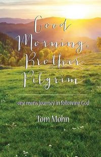 Cover image for Good Morning, Brother Pilgrim: One Man's Journey in Following God