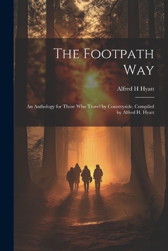 Cover image for The Footpath way; an Anthology for Those who Travel by Countryside. Compiled by Alfred H. Hyatt