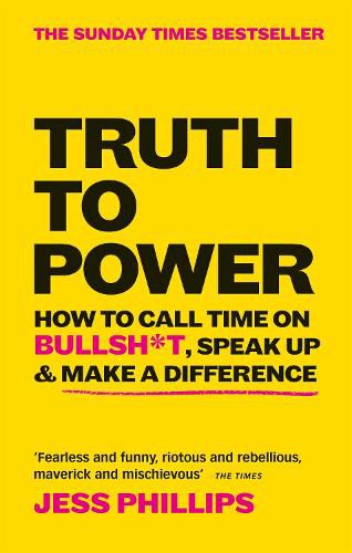 Truth to Power: How to Call Time on Bullsh*t, Speak Up & Make A Difference (The Sunday Times Bestseller)