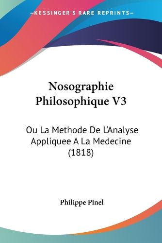 Nosographie Philosophique V3: Ou La Methode de L'Analyse Appliquee a la Medecine (1818)