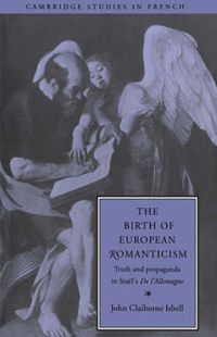 Cover image for The Birth of European Romanticism: Truth and Propaganda in Stael's 'De l'Allemagne', 1810-1813