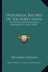 Cover image for Historical Record of the Forty-Sixth: Or the South Devonshire, Regiment of Foot (1851)