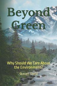 Cover image for Beyond Green: Why Should We Care About the Environment?