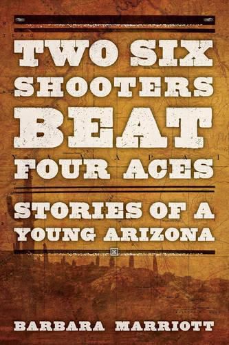 Two Six Shooters Beat Four Aces: Stories of a Young Arizona