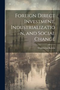 Cover image for Foreign Direct Investment, Industrialization, and Social Change