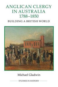 Cover image for Anglican Clergy in Australia, 1788-1850: Building a British World