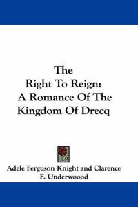 Cover image for The Right to Reign: A Romance of the Kingdom of Drecq