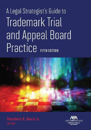 Cover image for A Legal Strategist's Guide to Trademark Trial and Appeal Board Practice, Fifth Edition