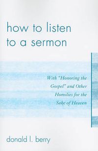 Cover image for How to Listen to a Sermon: With 'Honoring the Gospel' and Other Homilies for the Sake of Heaven