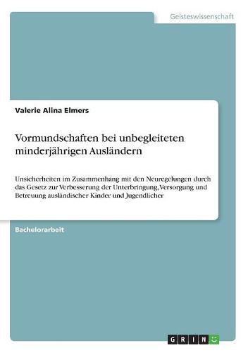 Cover image for Vormundschaften bei unbegleiteten minderjahrigen Auslandern: Unsicherheiten im Zusammenhang mit den Neuregelungen durch das Gesetz zur Verbesserung der Unterbringung, Versorgung und Betreuung auslandischer Kinder und Jugendlicher