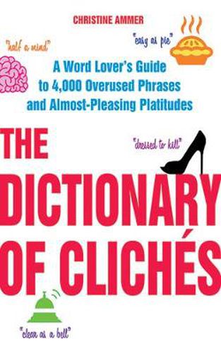 Cover image for The Dictionary of Cliches: A Word Lover's Guide to 4,000 Overused Phrases and Almost-Pleasing Platitudes