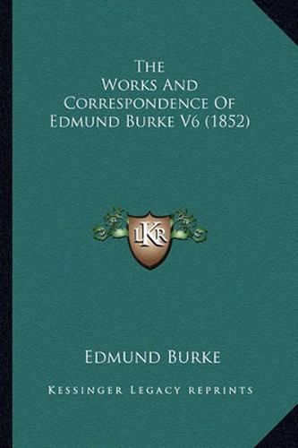 Cover image for The Works and Correspondence of Edmund Burke V6 (1852