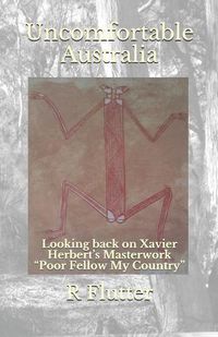 Cover image for Uncomfortable Australia: Looking back on Xavier Herbert's Masterwork Poor Fellow My Country