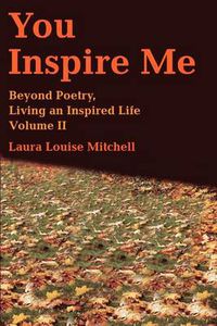 Cover image for You Inspire Me: Beyond Poetry, Living an Inspired Life Volume II