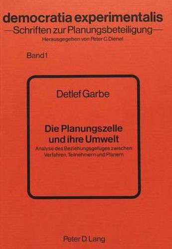 Die Planungszelle Und Ihre Umwelt: Analyse Des Beziehungsgefueges Zwischen Verfahren, Teilnehmern Und Planern