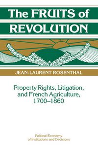 Cover image for The Fruits of Revolution: Property Rights, Litigation and French Agriculture, 1700-1860