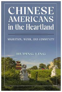 Cover image for Chinese Americans in the Heartland: Migration, Work, and Community