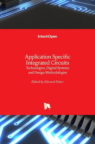 Application Specific Integrated Circuits: Technologies, Digital Systems and Design Methodologies