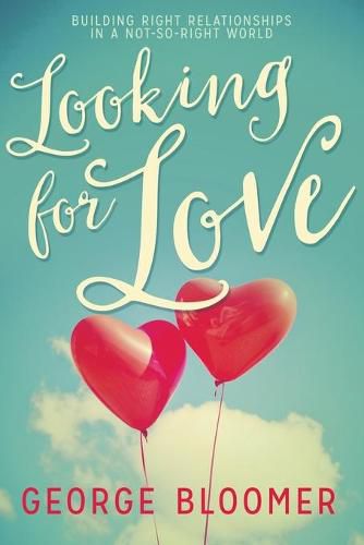 Cover image for Looking for Love: Building Right Relationships in a Not-So-Right World