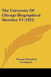 Cover image for The University of Chicago Biographical Sketches V1 (1922)