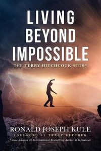 Cover image for Living Beyond Impossible: The Terry Hitchcock Story