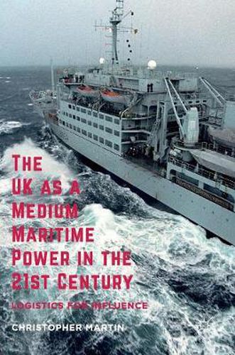 The UK as a Medium Maritime Power in the 21st Century: Logistics for Influence