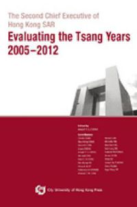 Cover image for The Second Chief Executive of Hong Kong SAR: Evaluating the Tsang Years 2005-2012