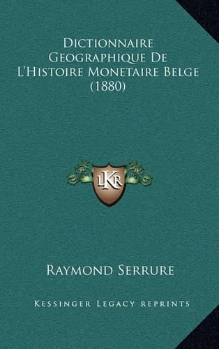 Dictionnaire Geographique de L'Histoire Monetaire Belge (1880)