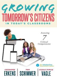 Cover image for Growing Tomorrow's Citizens in Today's Classrooms: Assessing Seven Critical Competencies (Teaching Strategies for Soft Skills and 21st-Century-Skills Assessment Methods)
