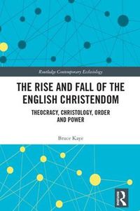 Cover image for The Rise and Fall of the English Christendom: Theocracy, Christology, Order and Power