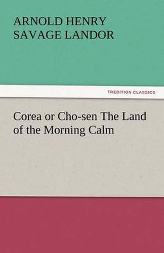 Cover image for Corea or Cho-Sen the Land of the Morning Calm