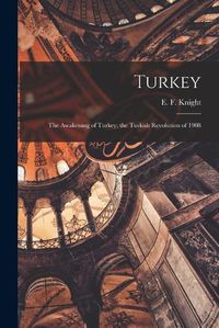 Cover image for Turkey; the Awakening of Turkey; the Turkish Revolution of 1908