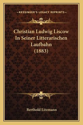 Cover image for Christian Ludwig Liscow in Seiner Litterarischen Laufbahn (1883)