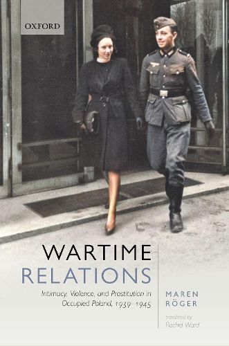 Cover image for Wartime Relations: Intimacy, Violence, and Prostitution in Occupied Poland, 1939-1945