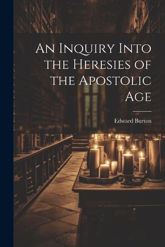 Cover image for An Inquiry Into the Heresies of the Apostolic Age