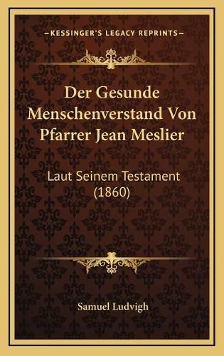 Cover image for Der Gesunde Menschenverstand Von Pfarrer Jean Meslier: Laut Seinem Testament (1860)