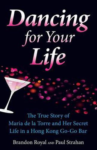 Cover image for Dancing for Your Life: The True Story of Maria de la Torre and Her Secret Life in a Hong Kong Go-Go Bar