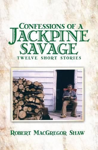 Cover image for Confessions of a Jackpine Savage: Twelve Short Stories