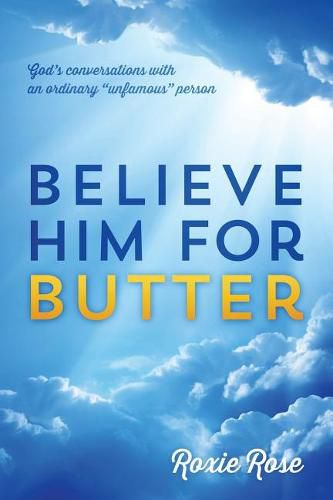 Cover image for Believe Him for Butter: God's conversations with an ordinary unfamous person