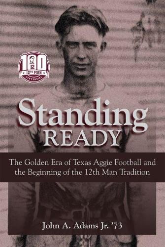 Cover image for Standing Ready: The Golden Era of Texas Aggie Football and the Beginning of the 12th Man Tradition