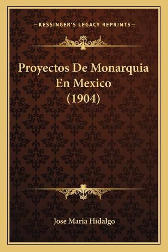 Cover image for Proyectos de Monarquia En Mexico (1904)