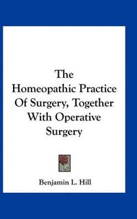 Cover image for The Homeopathic Practice of Surgery, Together with Operative Surgery