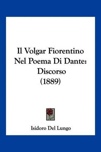 Il Volgar Fiorentino Nel Poema Di Dante: Discorso (1889)