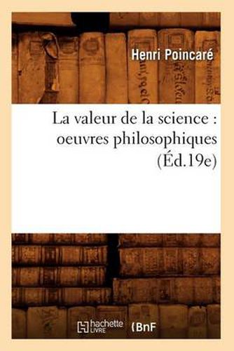 La Valeur de la Science: Oeuvres Philosophiques (Ed.19e)