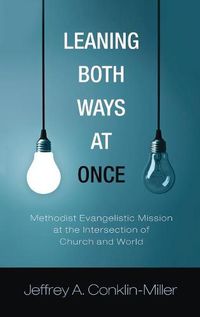 Cover image for Leaning Both Ways at Once: Methodist Evangelistic Mission at the Intersection of Church and World