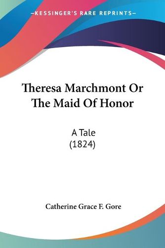 Cover image for Theresa Marchmont or the Maid of Honor: A Tale (1824)