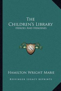 Cover image for The Children's Library: Heroes and Heroines